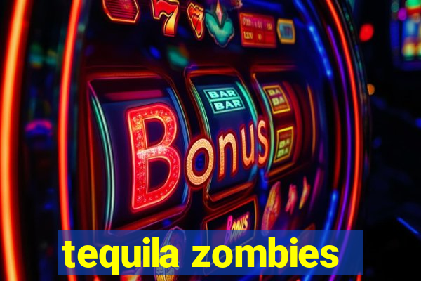 tequila zombies